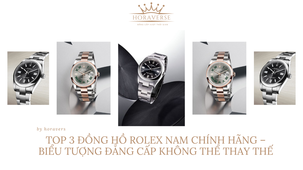Top 3 Đồng Hồ Rolex Nam Chính Hãng – Biểu Tượng Đẳng Cấp Không Thể Thay Thế